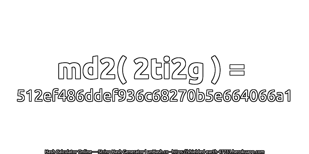 md2( 2ti2g ) = 512ef486ddef936c68270b5e664066a1 | unHash.co