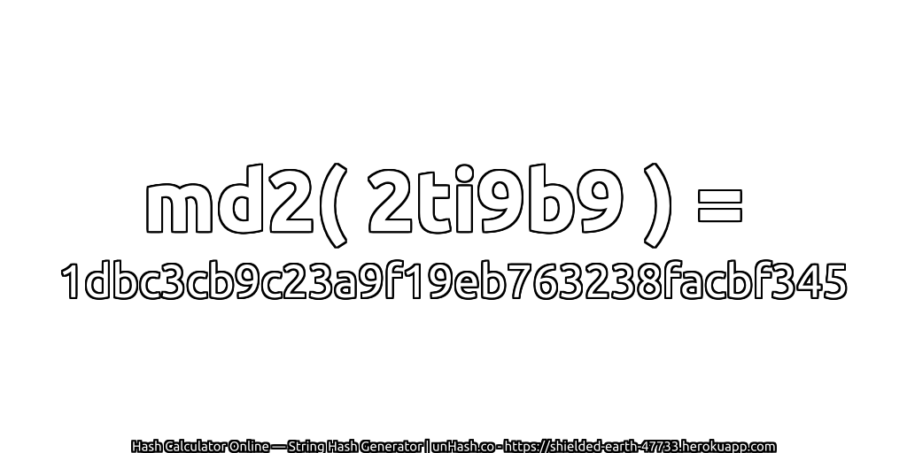 md2( 2ti9b9 ) = 1dbc3cb9c23a9f19eb763238facbf345 | unHash.co