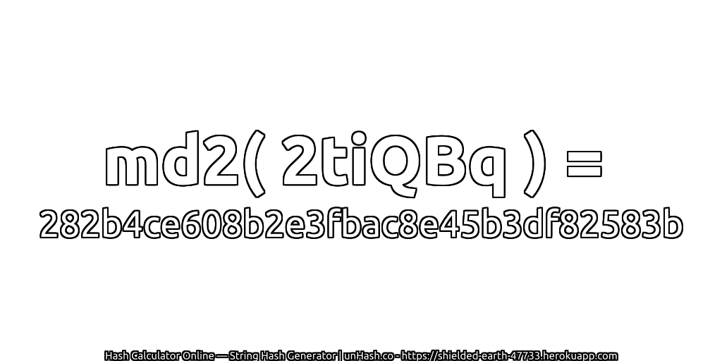 md2( 2tiQBq ) = 282b4ce608b2e3fbac8e45b3df82583b | unHash.co