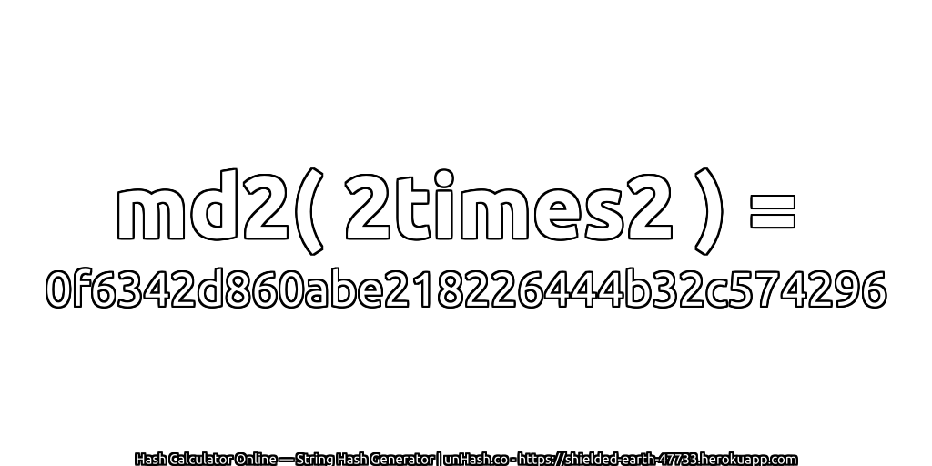 md2( 2times2 ) = 0f6342d860abe218226444b32c574296 | unHash.co