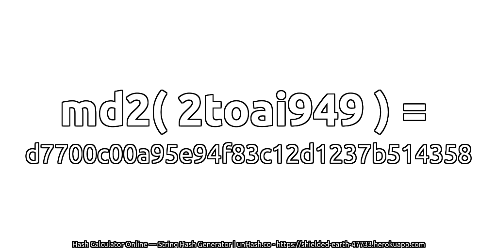 md2( 2toai949 ) = d7700c00a95e94f83c12d1237b514358 | unHash.co