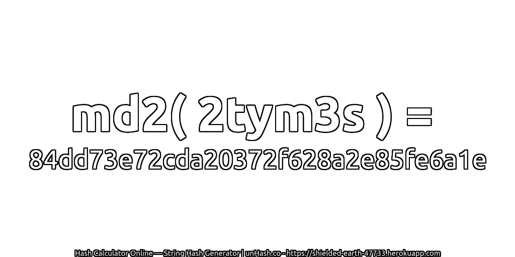 md2( 2tym3s ) = 84dd73e72cda20372f628a2e85fe6a1e | unHash.co