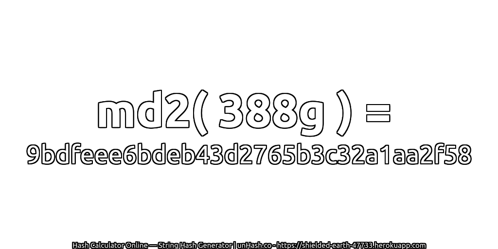md2( 388g ) = 9bdfeee6bdeb43d2765b3c32a1aa2f58 | unHash.co