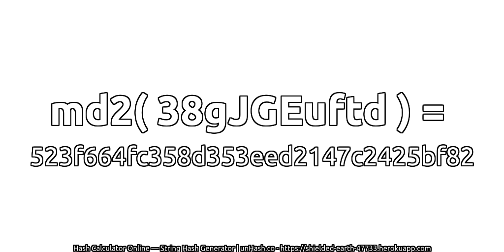 md2( 38gJGEuftd ) = 523f664fc358d353eed2147c2425bf82 | unHash.co