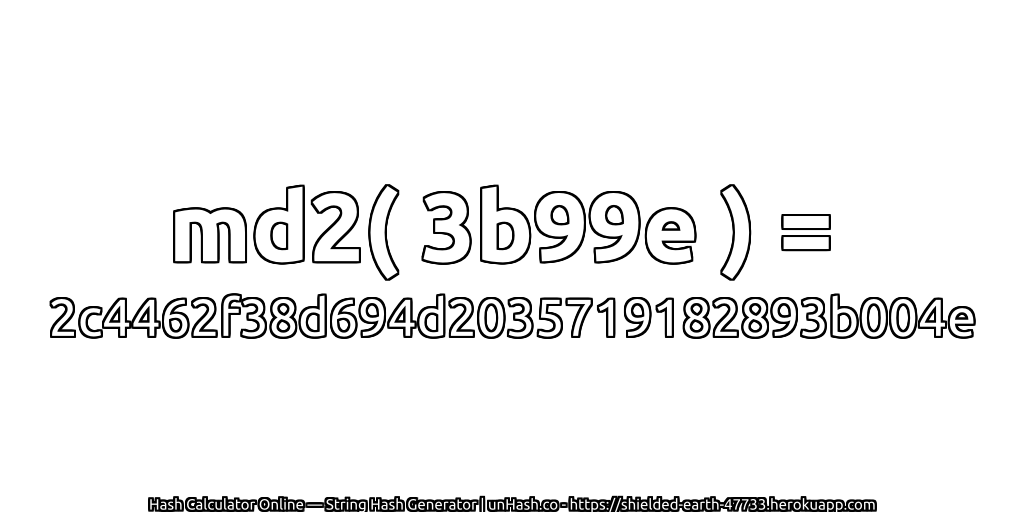 md2( 3b99e ) = 2c4462f38d694d2035719182893b004e | unHash.co