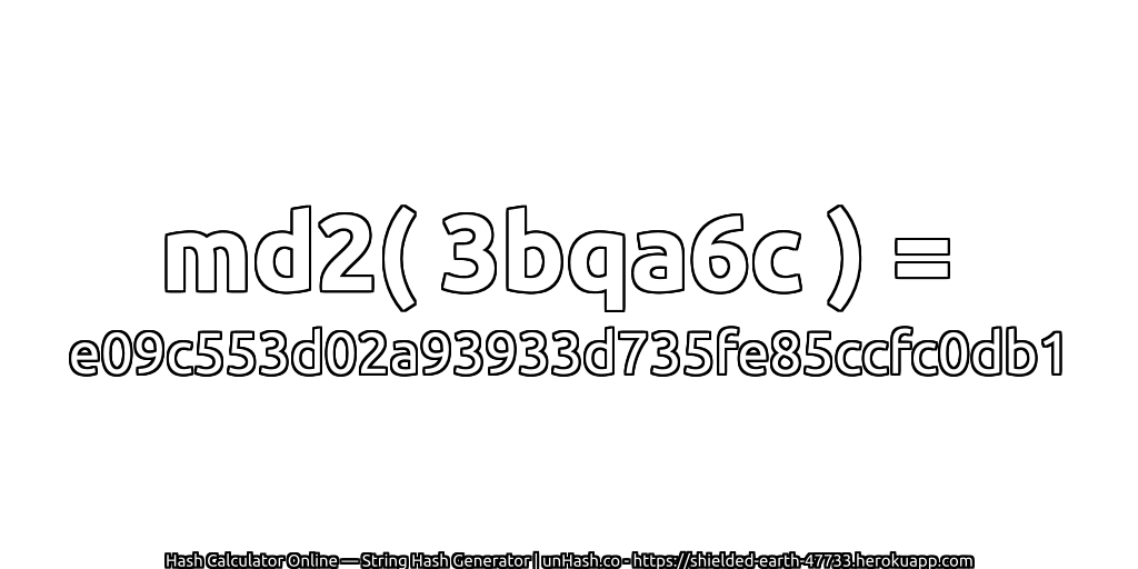 md2( 3bqa6c ) = e09c553d02a93933d735fe85ccfc0db1 | unHash.co