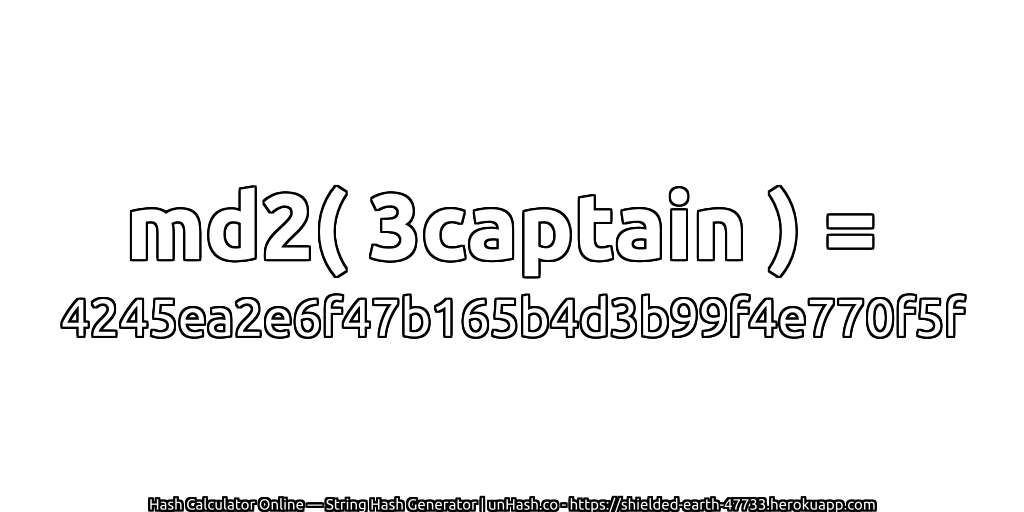 md2( 3captain ) = 4245ea2e6f47b165b4d3b99f4e770f5f | unHash.co