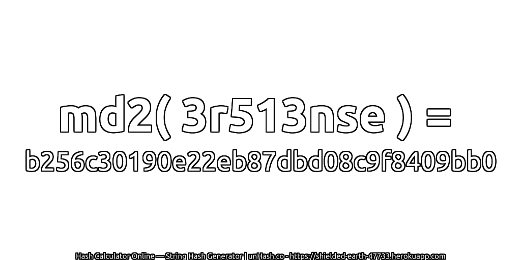 md2( 3r513nse ) = b256c30190e22eb87dbd08c9f8409bb0 | unHash.co