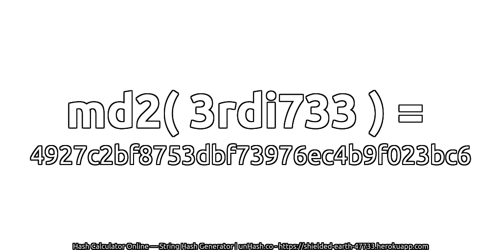 md2( 3rdi733 ) = 4927c2bf8753dbf73976ec4b9f023bc6 | unHash.co