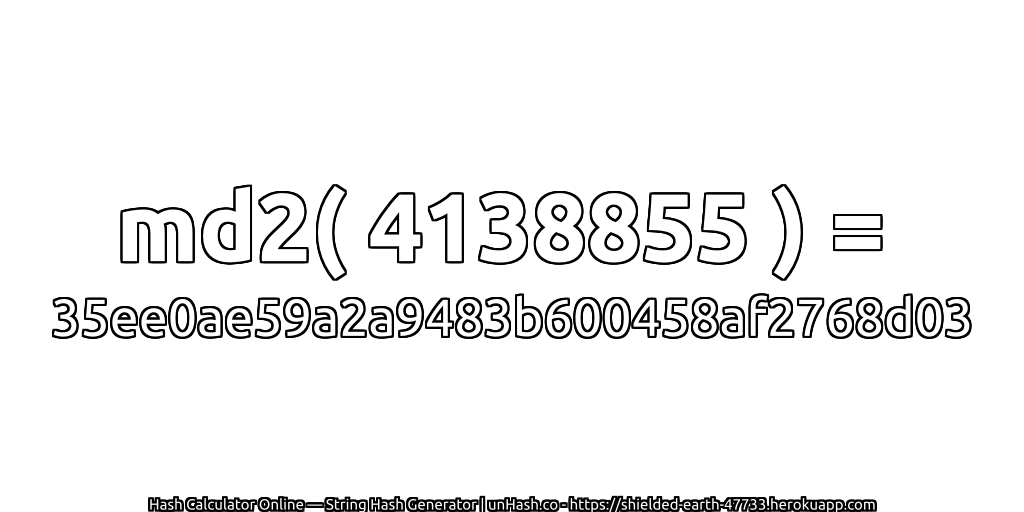 md2( 4138855 ) = 35ee0ae59a2a9483b600458af2768d03 | unHash.co