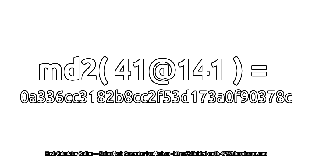 md2( 41@141 ) = 0a336cc3182b8cc2f53d173a0f90378c | unHash.co