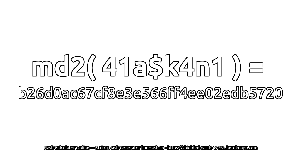 md2( 41a$k4n1 ) = b26d0ac67cf8e3e566ff4ee02edb5720 | unHash.co