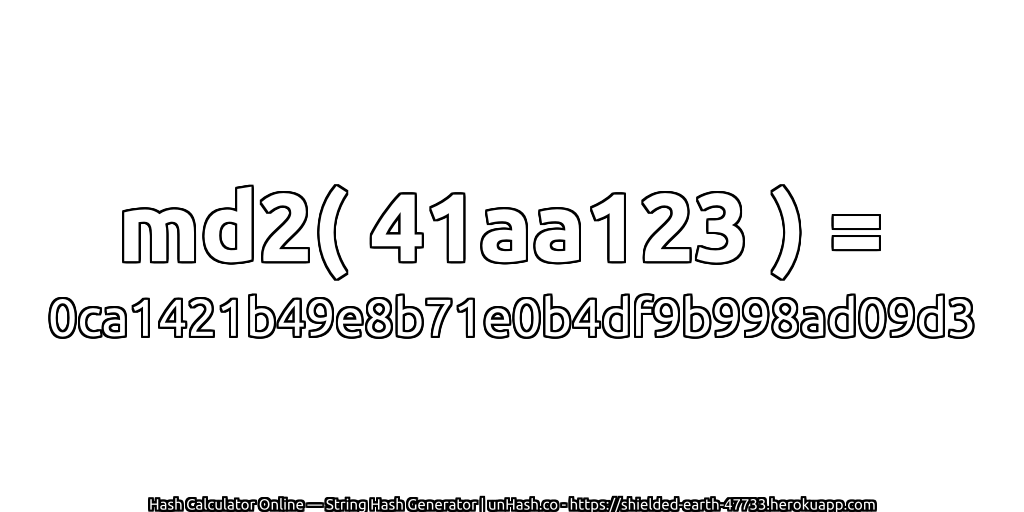 md2( 41aa123 ) = 0ca1421b49e8b71e0b4df9b998ad09d3 | unHash.co