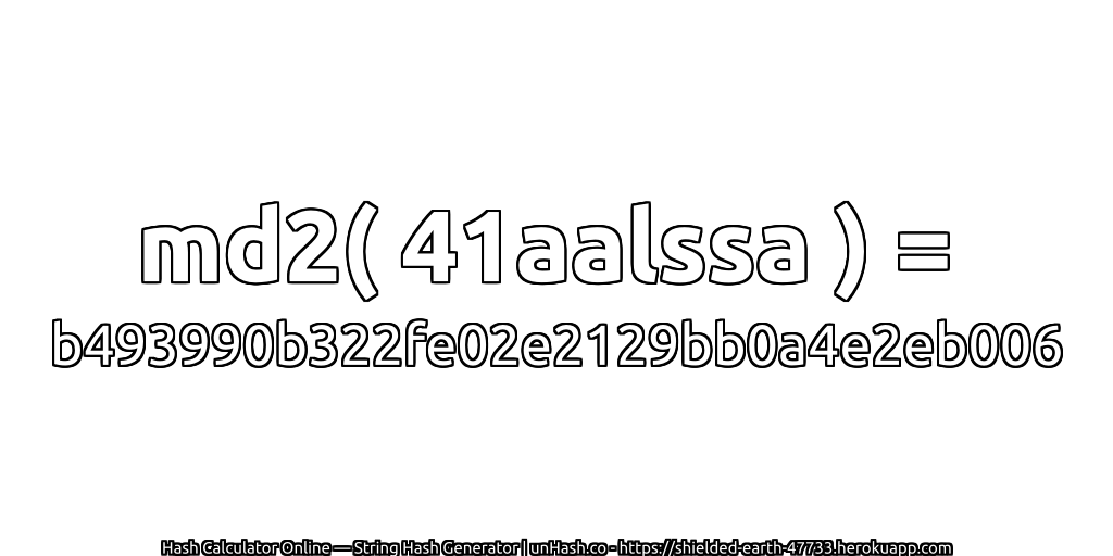 md2( 41aalssa ) = b493990b322fe02e2129bb0a4e2eb006 | unHash.co