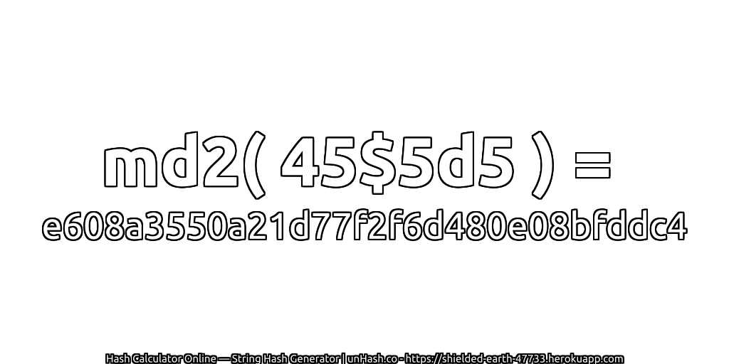 md2( 45$5d5 ) = e608a3550a21d77f2f6d480e08bfddc4 | unHash.co