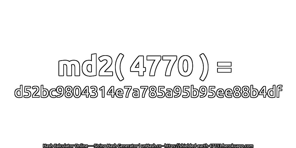 md2( 4770 ) = d52bc9804314e7a785a95b95ee88b4df | unHash.co