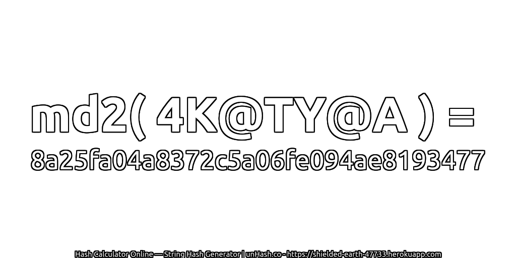 md2( 4K@TY@A ) = 8a25fa04a8372c5a06fe094ae8193477 | unHash.co