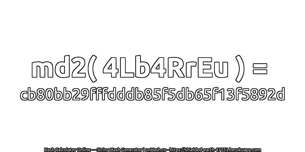 md2( 4Lb4RrEu ) = cb80bb29fffdddb85f5db65f13f5892d | unHash.co