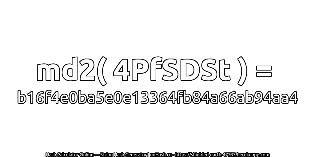 md2( 4PfSDSt ) = b16f4e0ba5e0e13364fb84a66ab94aa4 | unHash.co