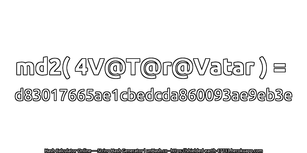 md2( 4V@T@r@Vatar ) = d83017665ae1cbedcda860093ae9eb3e | unHash.co