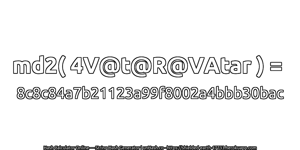 md2( 4V@t@R@VAtar ) = 8c8c84a7b21123a99f8002a4bbb30bac | unHash.co