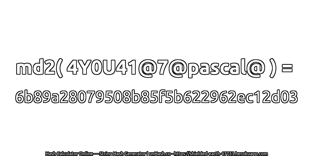 md2( 4Y0U41@7@pascal@ ) = 6b89a28079508b85f5b622962ec12d03 | unHash.co