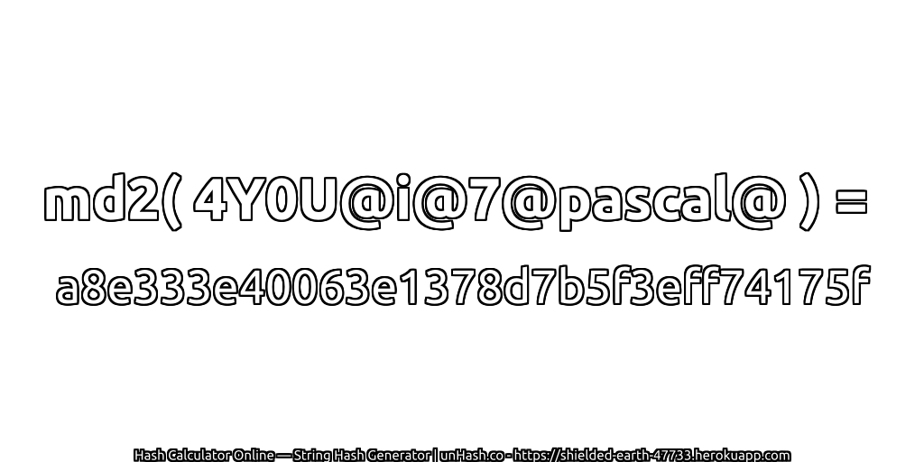 md2( 4Y0U@i@7@pascal@ ) = a8e333e40063e1378d7b5f3eff74175f | unHash.co