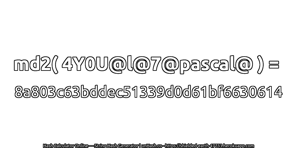 md2( 4Y0U@l@7@pascal@ ) = 8a803c63bddec51339d0d61bf6630614 | unHash.co