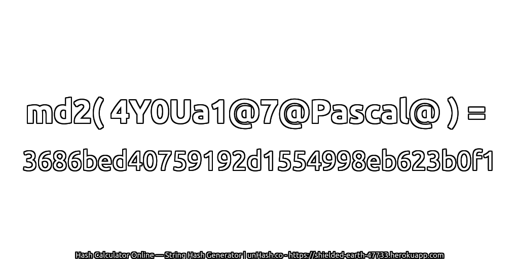 md2( 4Y0Ua1@7@Pascal@ ) = 3686bed40759192d1554998eb623b0f1 | unHash.co