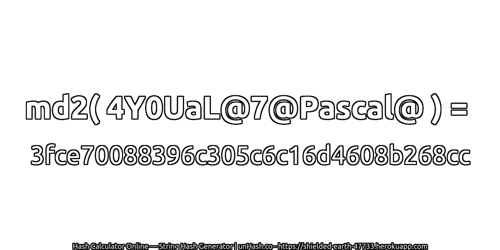 md2( 4Y0UaL@7@Pascal@ ) = 3fce70088396c305c6c16d4608b268cc | unHash.co