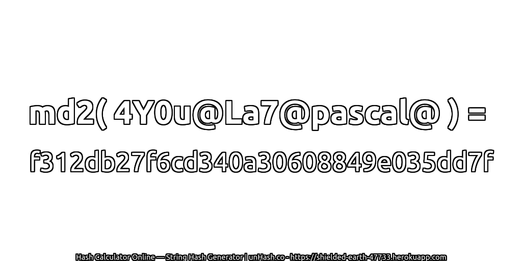 md2( 4Y0u@La7@pascal@ ) = f312db27f6cd340a30608849e035dd7f | unHash.co