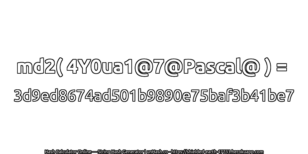 md2( 4Y0ua1@7@Pascal@ ) = 3d9ed8674ad501b9890e75baf3b41be7 | unHash.co