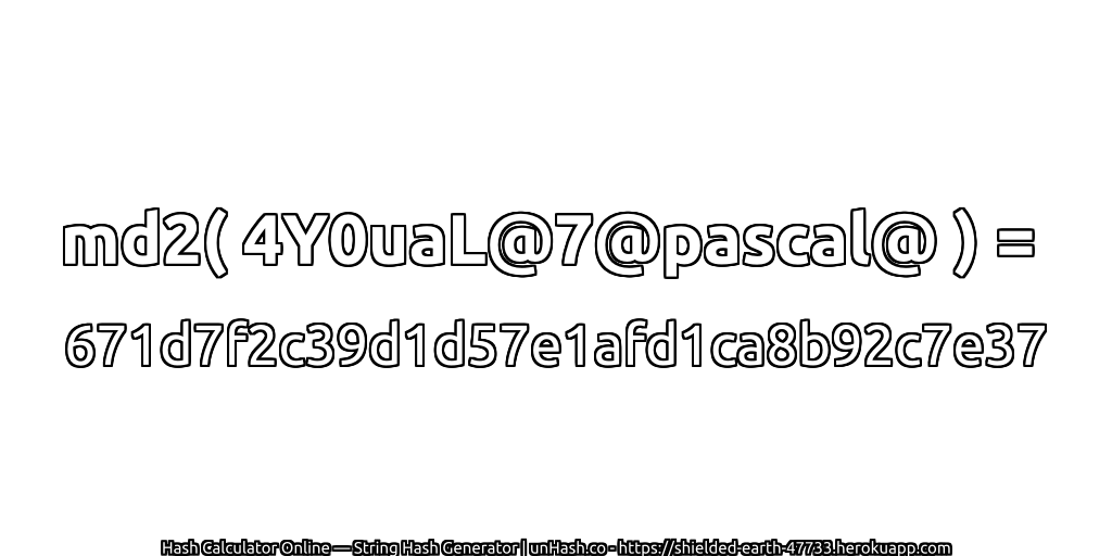 md2( 4Y0uaL@7@pascal@ ) = 671d7f2c39d1d57e1afd1ca8b92c7e37 | unHash.co