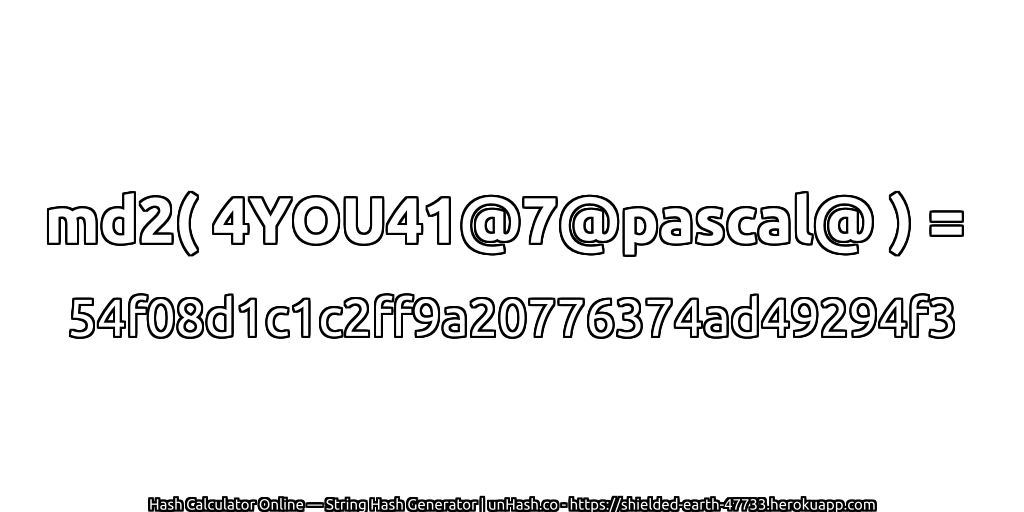 md2( 4YOU41@7@pascal@ ) = 54f08d1c1c2ff9a20776374ad49294f3 | unHash.co