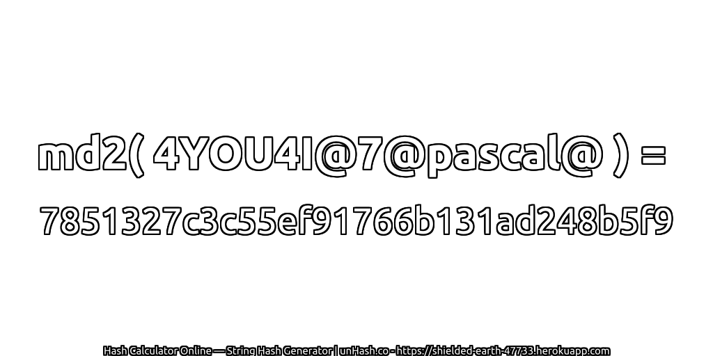 md2( 4YOU4I@7@pascal@ ) = 7851327c3c55ef91766b131ad248b5f9 | unHash.co