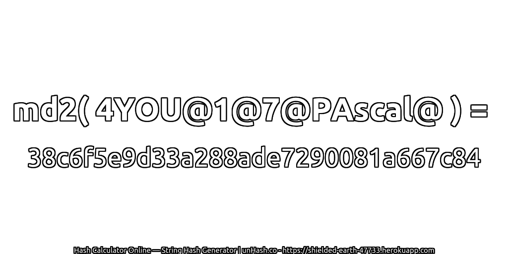 md2( 4YOU@1@7@PAscal@ ) = 38c6f5e9d33a288ade7290081a667c84 | unHash.co