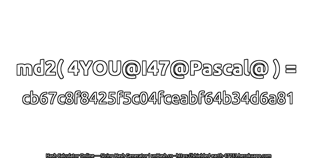 md2( 4YOU@I47@Pascal@ ) = cb67c8f8425f5c04fceabf64b34d6a81 | unHash.co