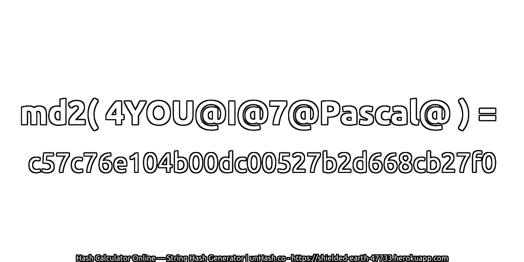 md2( 4YOU@I@7@Pascal@ ) = c57c76e104b00dc00527b2d668cb27f0 | unHash.co