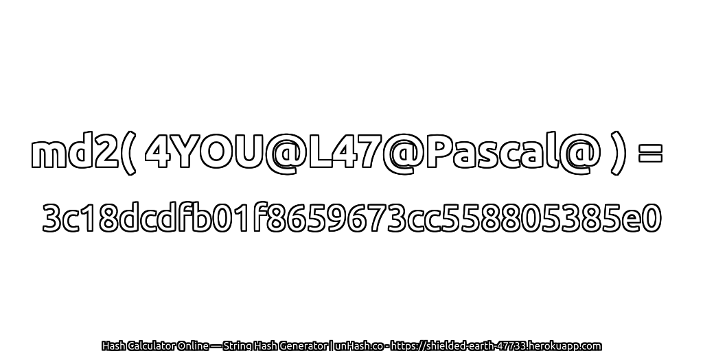 md2( 4YOU@L47@Pascal@ ) = 3c18dcdfb01f8659673cc558805385e0 | unHash.co