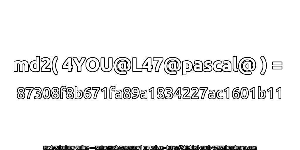 md2( 4YOU@L47@pascal@ ) = 87308f8b671fa89a1834227ac1601b11 | unHash.co
