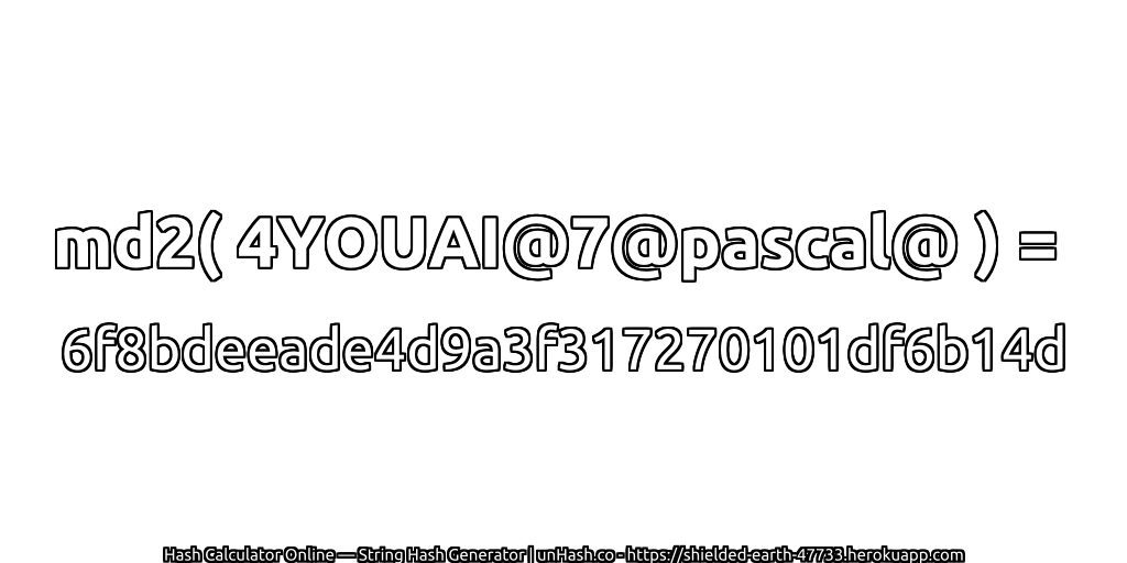 md2( 4YOUAI@7@pascal@ ) = 6f8bdeeade4d9a3f317270101df6b14d | unHash.co