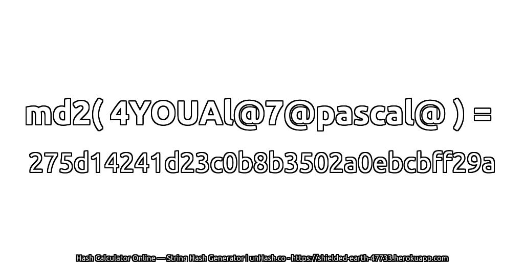 md2( 4YOUAl@7@pascal@ ) = 275d14241d23c0b8b3502a0ebcbff29a | unHash.co
