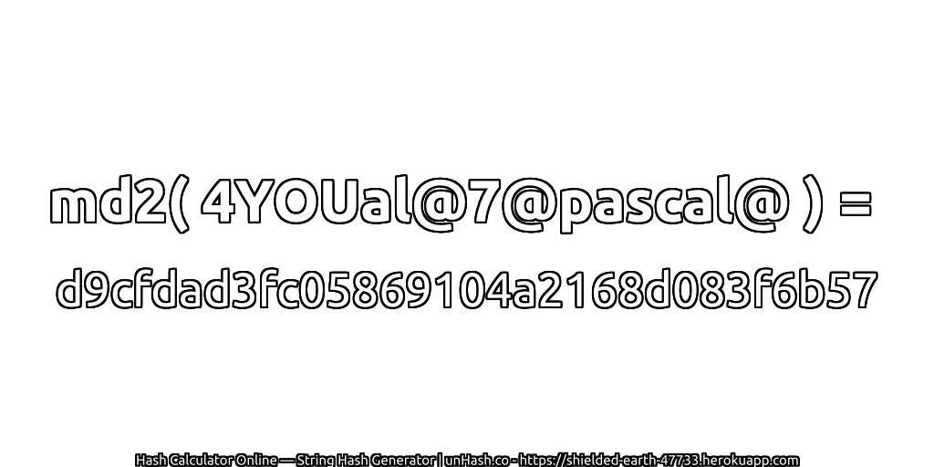 md2( 4YOUal@7@pascal@ ) = d9cfdad3fc05869104a2168d083f6b57 | unHash.co