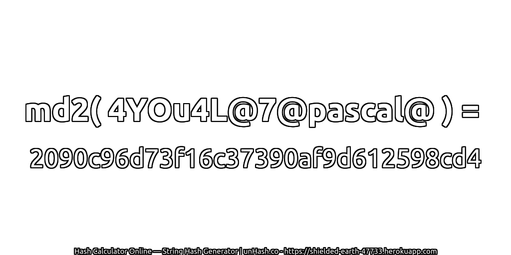 md2( 4YOu4L@7@pascal@ ) = 2090c96d73f16c37390af9d612598cd4 | unHash.co