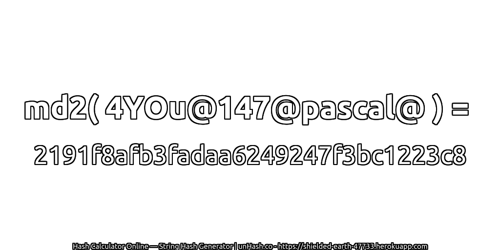md2( 4YOu@147@pascal@ ) = 2191f8afb3fadaa6249247f3bc1223c8 | unHash.co