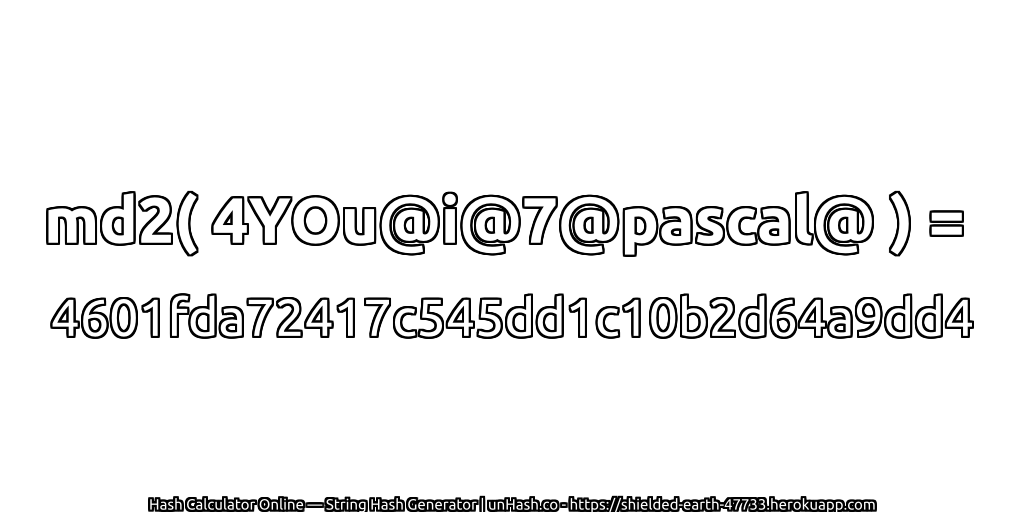 md2( 4YOu@i@7@pascal@ ) = 4601fda72417c545dd1c10b2d64a9dd4 | unHash.co