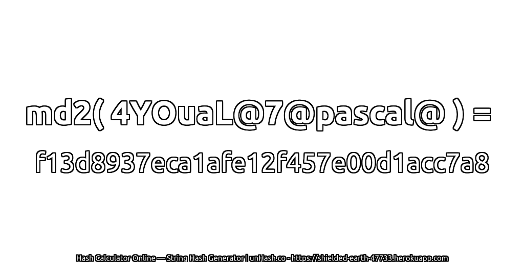 md2( 4YOuaL@7@pascal@ ) = f13d8937eca1afe12f457e00d1acc7a8 | unHash.co