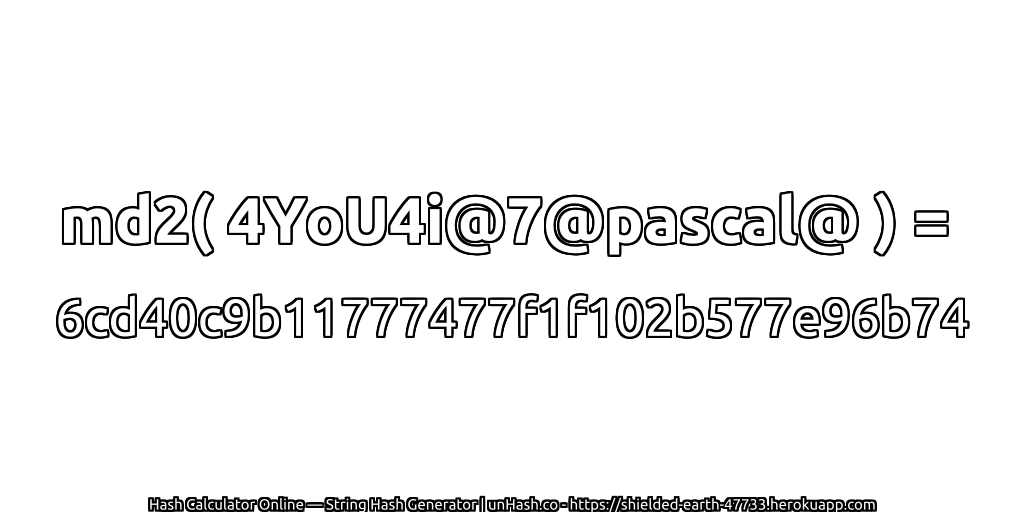 md2( 4YoU4i@7@pascal@ ) = 6cd40c9b11777477f1f102b577e96b74 | unHash.co
