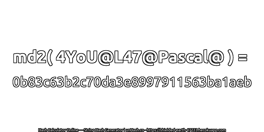 md2( 4YoU@L47@Pascal@ ) = 0b83c63b2c70da3e8997911563ba1aeb | unHash.co