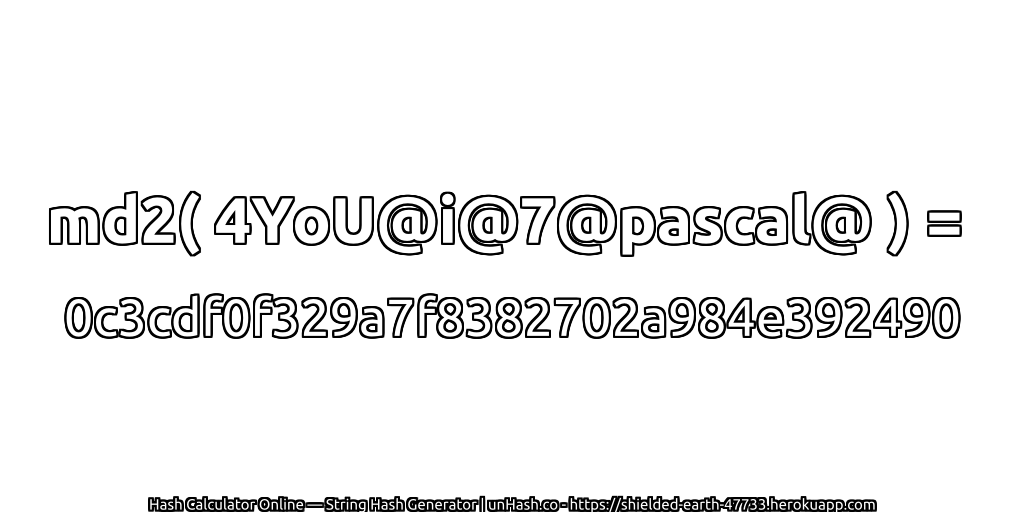 md2( 4YoU@i@7@pascal@ ) = 0c3cdf0f329a7f8382702a984e392490 | unHash.co
